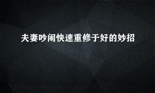 夫妻吵闹快速重修于好的妙招