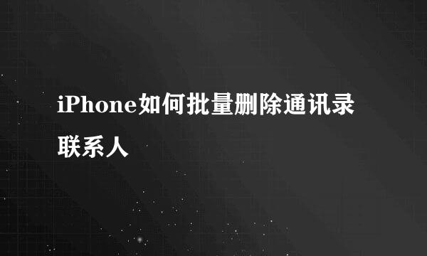 iPhone如何批量删除通讯录联系人