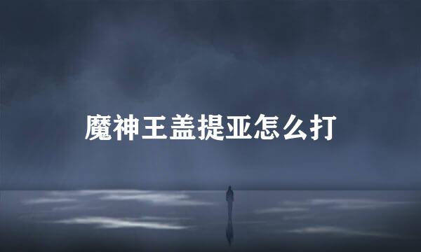 魔神王盖提亚怎么打