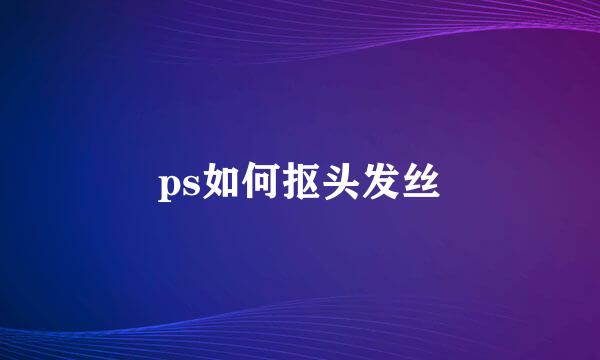 ps如何抠头发丝