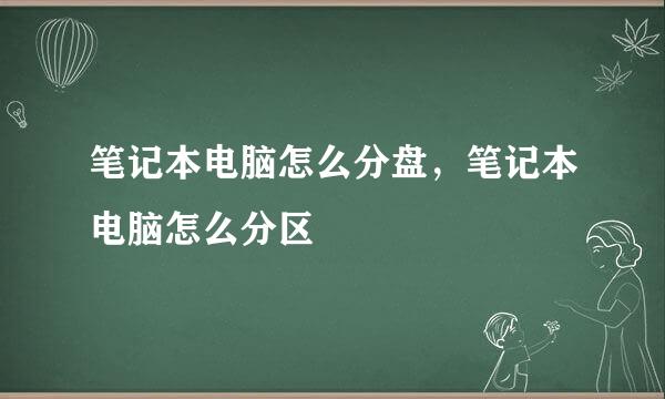 笔记本电脑怎么分盘，笔记本电脑怎么分区