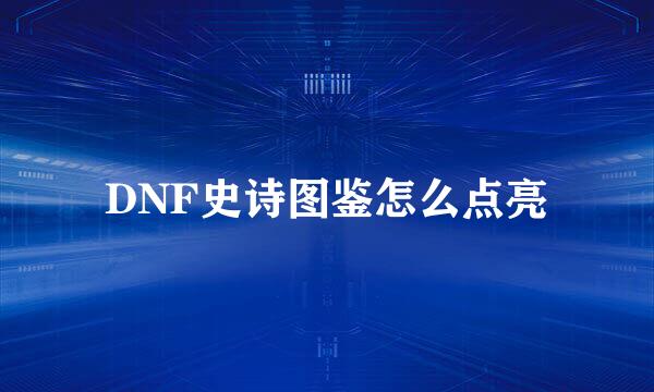 DNF史诗图鉴怎么点亮