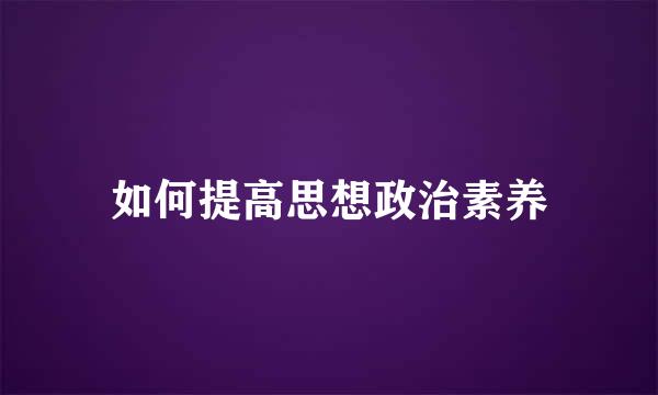 如何提高思想政治素养