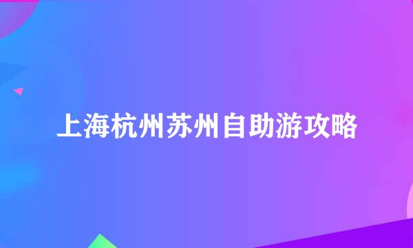 上海杭州苏州自助游攻略