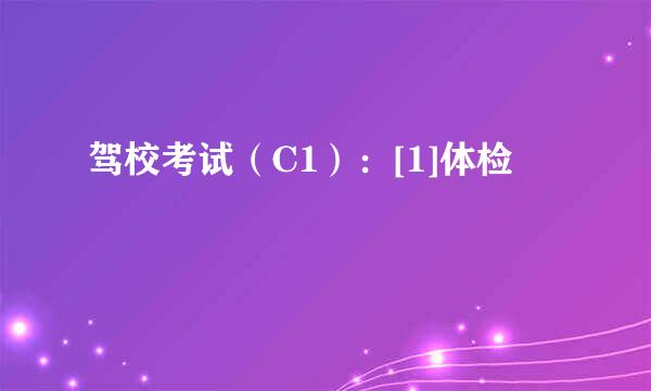 驾校考试（C1）：[1]体检