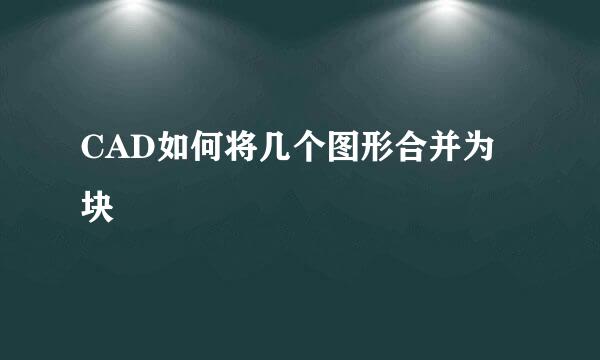 CAD如何将几个图形合并为块