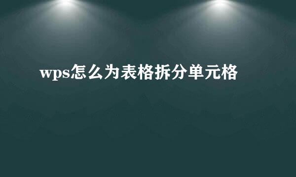 wps怎么为表格拆分单元格