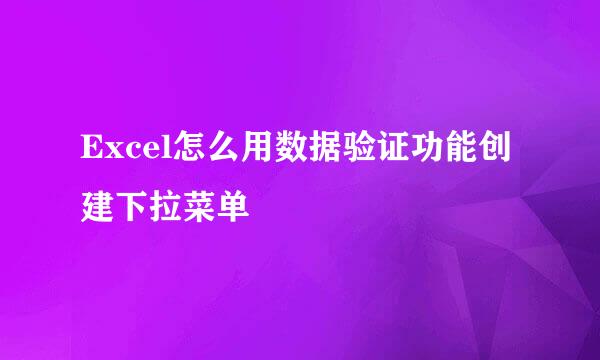 Excel怎么用数据验证功能创建下拉菜单