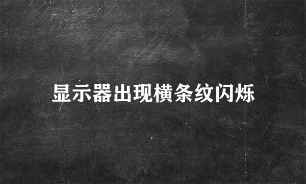 显示器出现横条纹闪烁