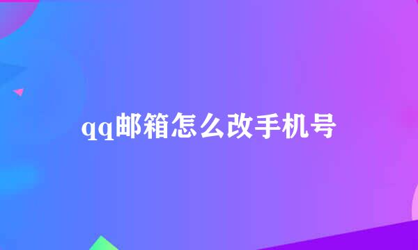 qq邮箱怎么改手机号