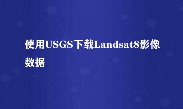 使用USGS下载Landsat8影像数据