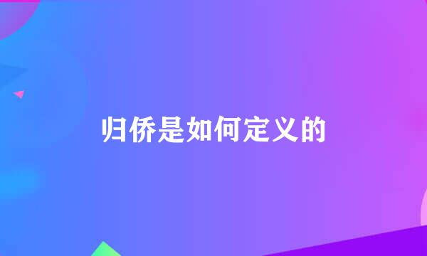 归侨是如何定义的