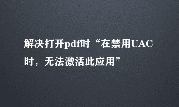 解决打开pdf时“在禁用UAC时，无法激活此应用”