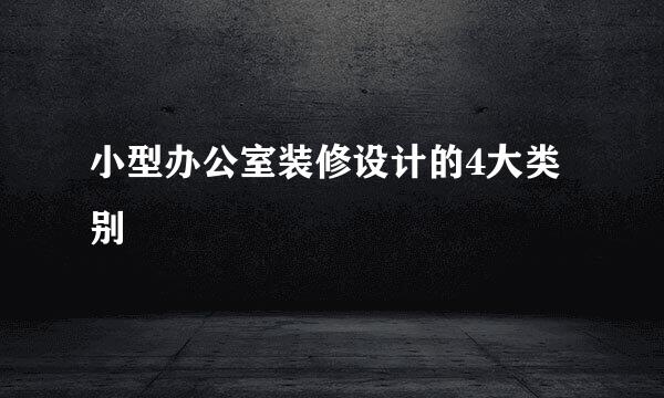 小型办公室装修设计的4大类别