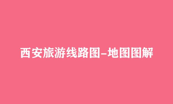 西安旅游线路图-地图图解