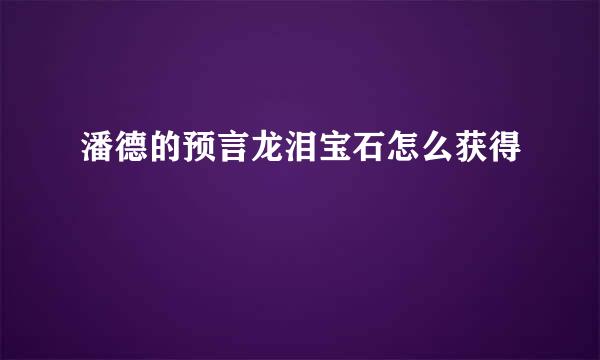潘德的预言龙泪宝石怎么获得