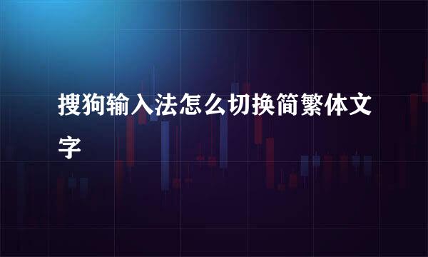 搜狗输入法怎么切换简繁体文字