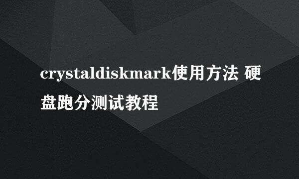 crystaldiskmark使用方法 硬盘跑分测试教程