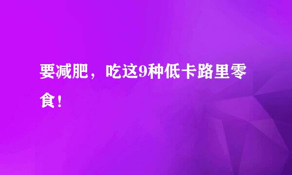 要减肥，吃这9种低卡路里零食！