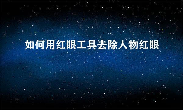 如何用红眼工具去除人物红眼