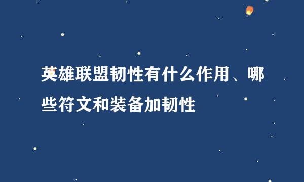 英雄联盟韧性有什么作用、哪些符文和装备加韧性