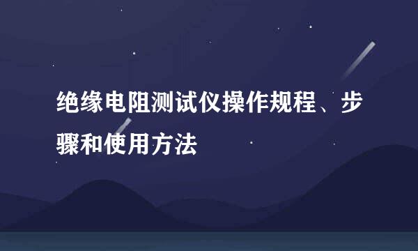 绝缘电阻测试仪操作规程、步骤和使用方法