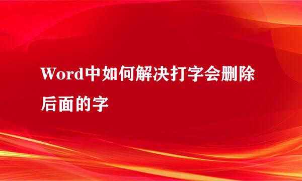 Word中如何解决打字会删除后面的字