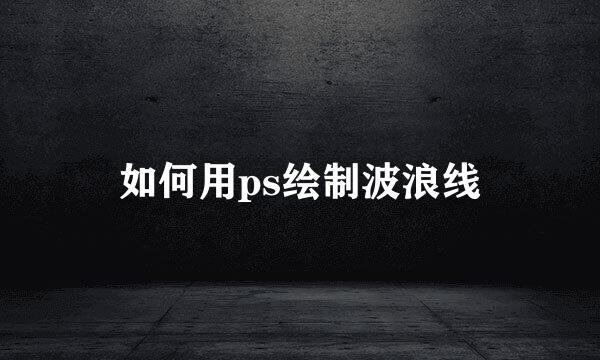 如何用ps绘制波浪线