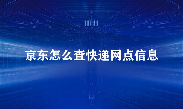 京东怎么查快递网点信息