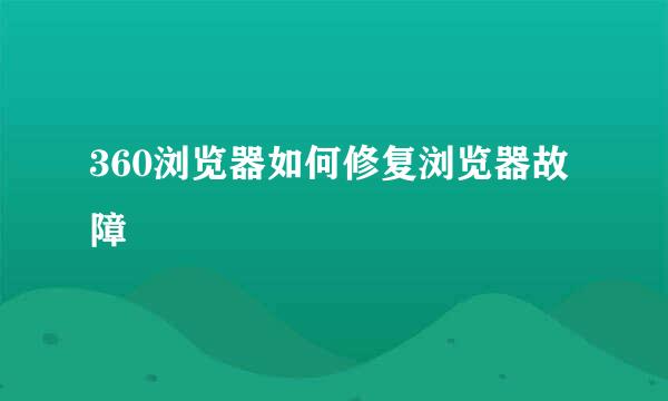 360浏览器如何修复浏览器故障
