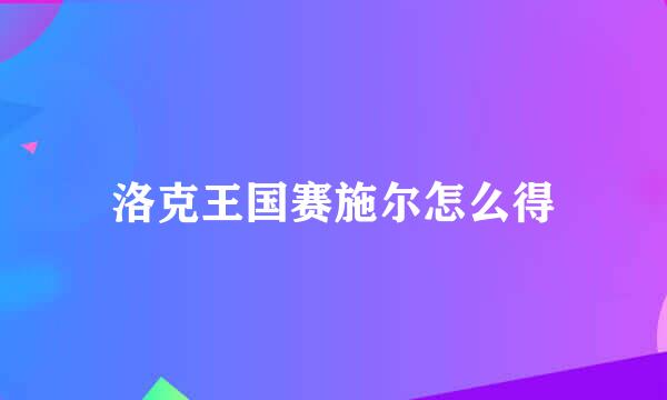 洛克王国赛施尔怎么得