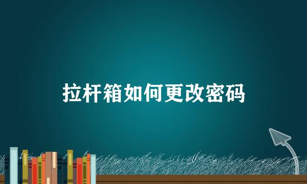 拉杆箱如何更改密码