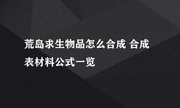 荒岛求生物品怎么合成 合成表材料公式一览