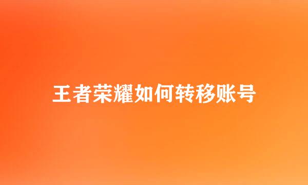 王者荣耀如何转移账号
