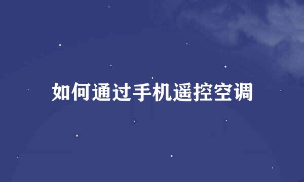 如何通过手机遥控空调