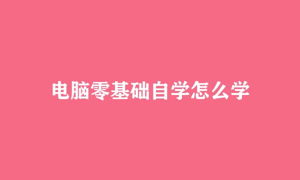 电脑零基础自学怎么学