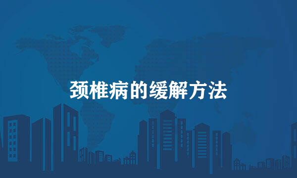 颈椎病的缓解方法