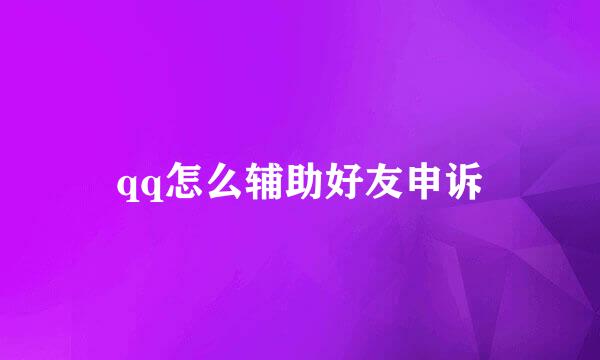 qq怎么辅助好友申诉