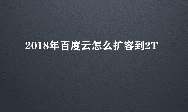 2018年百度云怎么扩容到2T
