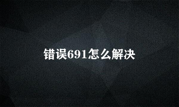 错误691怎么解决