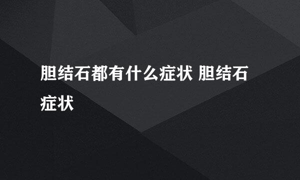 胆结石都有什么症状 胆结石症状