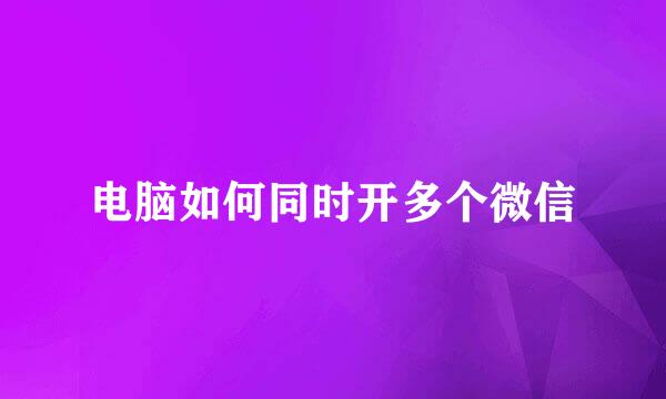电脑如何同时开多个微信