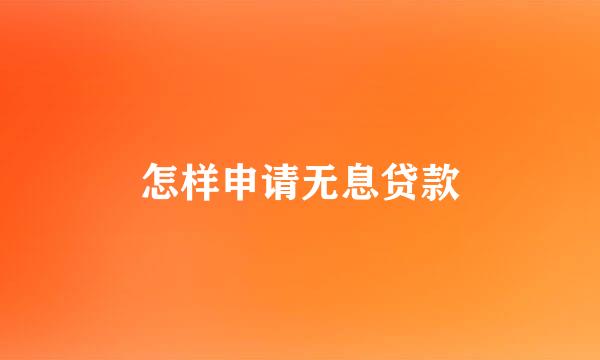 怎样申请无息贷款
