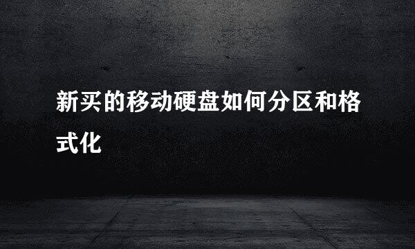 新买的移动硬盘如何分区和格式化