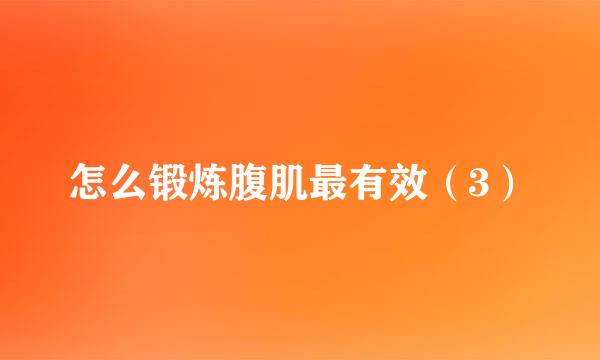 怎么锻炼腹肌最有效（3）