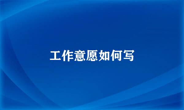 工作意愿如何写
