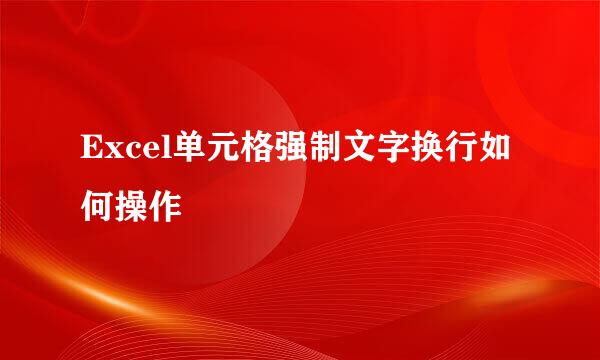 Excel单元格强制文字换行如何操作
