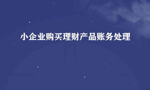 小企业购买理财产品账务处理