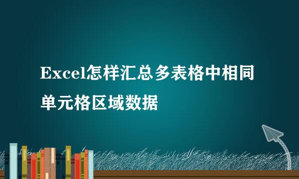 Excel怎样汇总多表格中相同单元格区域数据 