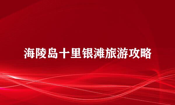 海陵岛十里银滩旅游攻略